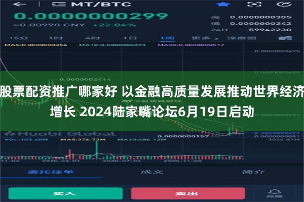 股票配资推广哪家好 以金融高质量发展推动世界经济增长 2024陆家嘴论坛6月19日启动