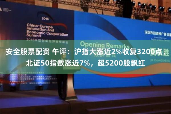 安全股票配资 午评：沪指大涨近2%收复3200点，北证50指数涨近7%，超5200股飘红